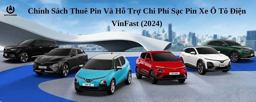 Chính Sách Thuê Pin Và Hỗ Trợ Chi Phí Sạc Pin Xe Ô Tô Điện VinFast (2024)