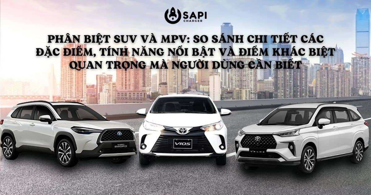 Phân Biệt SUV Và MPV So Sánh Chi Tiết Các Đặc Điểm, Tính Năng Nổi Bật Và Điểm Khác Biệt Quan Trọng Mà Người Dùng Cần Biết